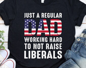 Just a regular dad working hard to not raise liberals - Republican Dad, Regular Dad shirt, Gift for Dad, 4th of July, Fathers Day / GBTD0444