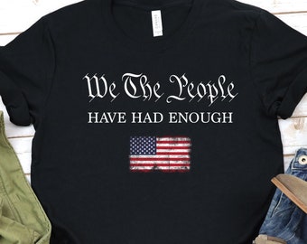 We the People Have had Enough T-shirt, Constitution USA, The Bill Of Rights, American History Shirt, 2nd Amendment, American Pride GBTD0744