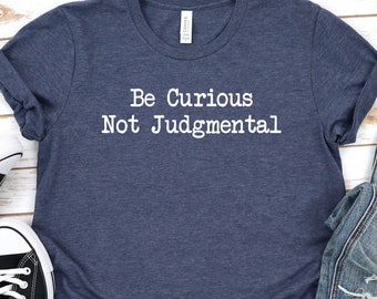 Be Curious Not Judgmental T-shirt, Inspirational Quote By Walt Whitman, Stop Prejudice Mindfulness Tee, Motivation Inspiration Gift GBTD0850