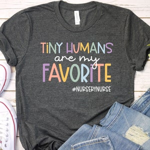 Tiny Humans Are My Favorite Nursery Nurse, Tiny Humans Nursery Nurse, Newborn Nursery Nurse Shirt, Neonatal Nurse Shirt Nurse Gifts GBTD1194