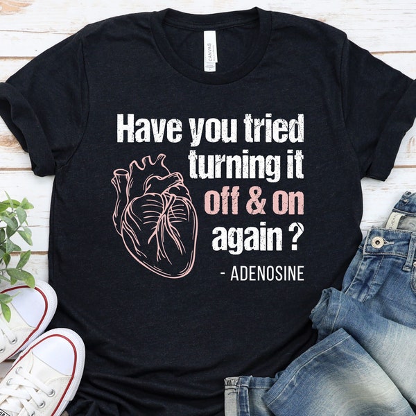 Funny Anatomical Heart Adenosine Quotes Nursing Students Unisex T-Shirt, Have You Tried Turning It Off&On Again Humorous Doctor Tee GBTD0523