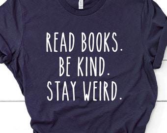 Book Lover Shirt, Literary T-Shirt, Bookish Shirt Book Lover Gift, Book Reader Gift for Librarian, Read Books Be Kind Stay Weird Tee GBD1844