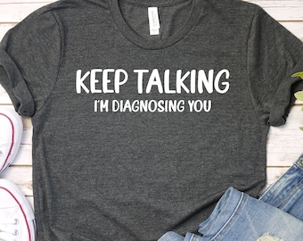 Funny Therapist Shirt, Keep Talking I'm Diagnosing You Tee SLP Gift Speech Pathology Funny Therapist Gift, Speech Therapy Shirt SPL GBTD0931