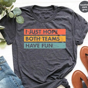 I Just Hope Both Teams Have Fun | Sarcastic Sports Shirt | Baseball Shirt | Yay Sports Team | Hooray Sports | Go Sports Team Shirt GBTD1714