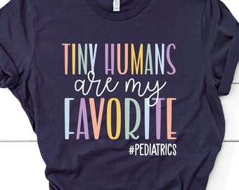 Tiny Humans Are My Favorite for Pediatrics Shirt, Pediatric Nurse Shirt Peds Nurse Shirt Pediatric NP Shirts Pediatric Doctor Gifts GBD1860