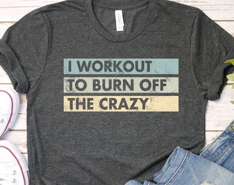 Workout shirt I Workout to Burn Off the Crazy Shirt Funny Workout shirt with Sayings for Women gym shirt mom shirt KOK / GBD1760