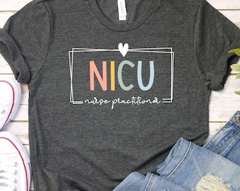 NICU Nurse Practitioner Shirt for Neonatal Intensive Unit Nurses, Neonatal ICU Nurse T Shirts Nurse Appreciation Week Nurse Life / GBTD1359
