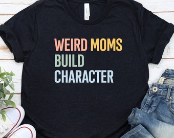 Weird Moms Build Character Shirt, Awkward Mama Shirt, Cool Mom Shirt, Rainbow Mom Shirt, Mama Funny Mom Shirt, Funny Mother's Day / GBTD1141