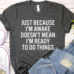 Just Because I'm Awake Tshirt for Tweens, Sarcastic Shirt, Funny TShirt, Gift for Her, Teen girl Gift, Sassy Attitude Drama Shirt / GBTD0941