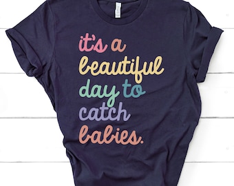 It's A Beautiful Day To Catch Babies Shirt, Labor And Delivery Nurse Gift, OB Doctor, Nurse, Obgyn Gift, World's Best Obgyn Shirt / GBTD1133
