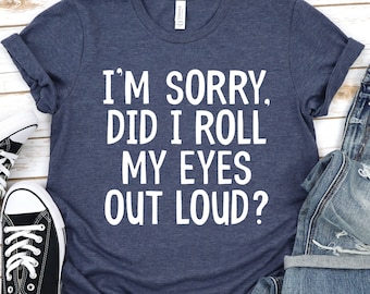 Did I Roll My Eyes Out Loud Shirt, Sarcastic Shirt, Funny TShirt, Gift for Her Teen girl Gift Sassy Attitude Drama, Funny Girl Shirt GBD1773