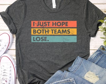 Sports T-Shirt I Hope Both Team Lose, I Just Hope Both Teams Have Fun, Hooray Sports, Go Team Funny Football Shirt, Sarcastic Shirt GBTD1716