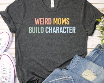 Weird Moms Build Character Shirt, Awkward Mama Shirt, Cool Mom Shirt, Rainbow Mom Shirt, Mama Shirt, Funny Mom Shirt, Mother's Day GBTD1141
