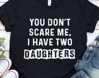 You Don't Scare Me I Have Two 2 Daughters - You Can't Scare Me, Cadeau de fête des pères amusant de la part d'une fille, chemise de fête des pères, cadeau de papa GBTD0454