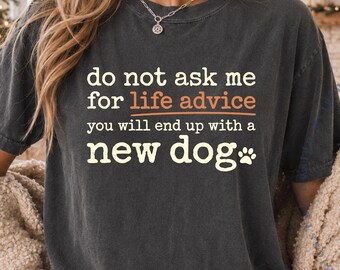 Comfort Colors Dog Mom Humor T-Shirt, Do Not Ask Me For Life Advice Shirt, Pet Lover Humor Tee, Rescue Dog Gift for Her / GBD3017