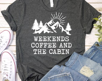 Weekends Coffee and The Cabin, Gift For Cabin, Camping shirt, shirt for Women Cabin Shirts Women, Cabin Life lake shirt, trip shirt GBTD1708