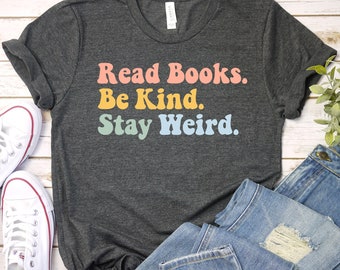 Read Books Be Kind Stay Weird T-Shirt - Funny Bookworm Tee For Women, Teacher & Librarian Gift Top