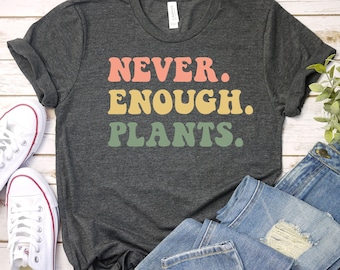 Never Enough Plants Shirt, Plant Lover Tee