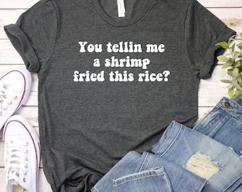 You Tellin Me a Shrimp Fried This Rice? T-Shirt, Shrimp memes, Comedy shirt, Chinese jokeshirt, Meme Shirt, Meme Tees, Funny Gifts GBTD1419