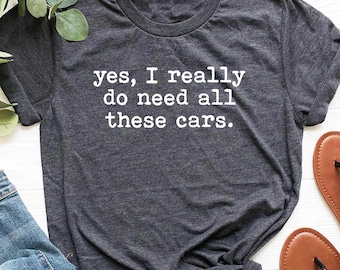 Yes I Really Do Need All These Cars T-Shirt, Funny Mens Engineer Mechanic Car Guy Shirt, Vintage Car Lover Gift TShirt for Birthday GBD2560