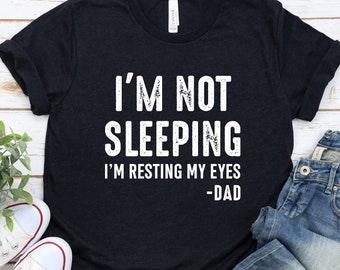 I'm Not Sleeping I'm Resting My Eyes Dad Funny Shirt, Father's Day Funny Shirt Gift, Gift For Dad, Father's Day tshirt, Fathers day GBTD0434