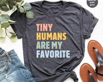 Tiny Humans Are My Favorite, Tiny Humans Shirt, Peds Nurse Shirt Elementary Teacher Shirts Daycare Teacher Labor and Delivery Nurse GBTD1727