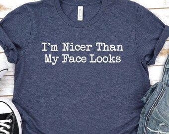 Nicer than my face Sarcasm Funny Shirt Sarcastic shirt Funny Shirts With Sayings Funny T-Shirt Funny Tees Sarcastic Shirt T Shirt / GBD2071