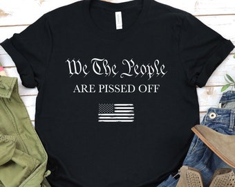 We the People are Pissed off T-shirt - Patriotic Labor Day, Fourth of July, American History Shirt, 2nd Amendment, American Pride / GBTD0375