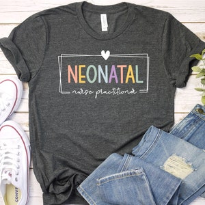 Neonatal Practitioner Nurse NICU Shirt for Neonatal Intensive Unit Nurses, Neonatal ICU Nurse, Nurse Appreciation Week Nurse Life / GBD1935