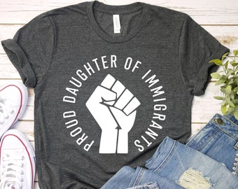 Proud Daughter of Immigrants T Shirt, First Gen, Second Generation, Asian Heritage, Latina Power, BLM, Hispanic Immigration T Shirt