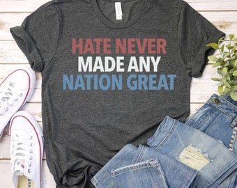 Hate Never Made Any Nation Great Racial Equality Shirt, Activist Shirt, Anti Racism Shirt, Social Activist Shirt, Anti Trump T-Shirt GBD2401