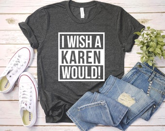 I Wish A Karen Would T-Shirt – Unisex Social Justice Tee