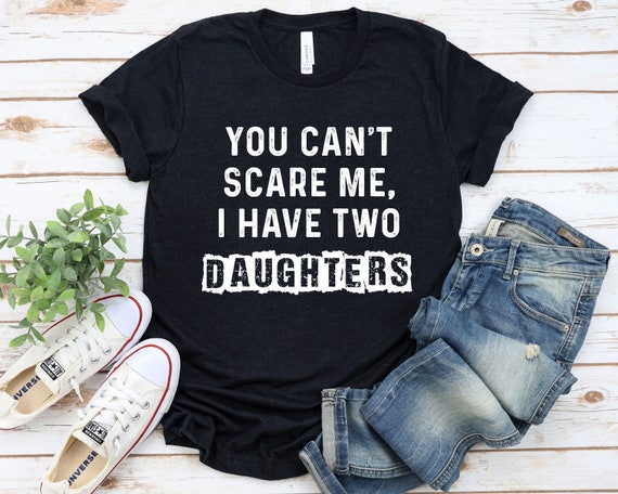 Cool Distressed You Can't Scare Me I Have 2 Daughters Shirt Cool Distressed You Can't Scare Me I Have 2 Daughters Shirt
