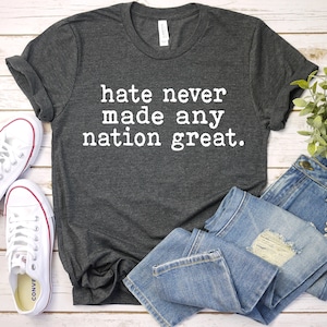 Hate Never Made Any Nation Great Quote Shirt - Anti Trump Shirt, Not My President Shirt, Love Trumps Hate Shirt, Anti Racism, BLM Unisex