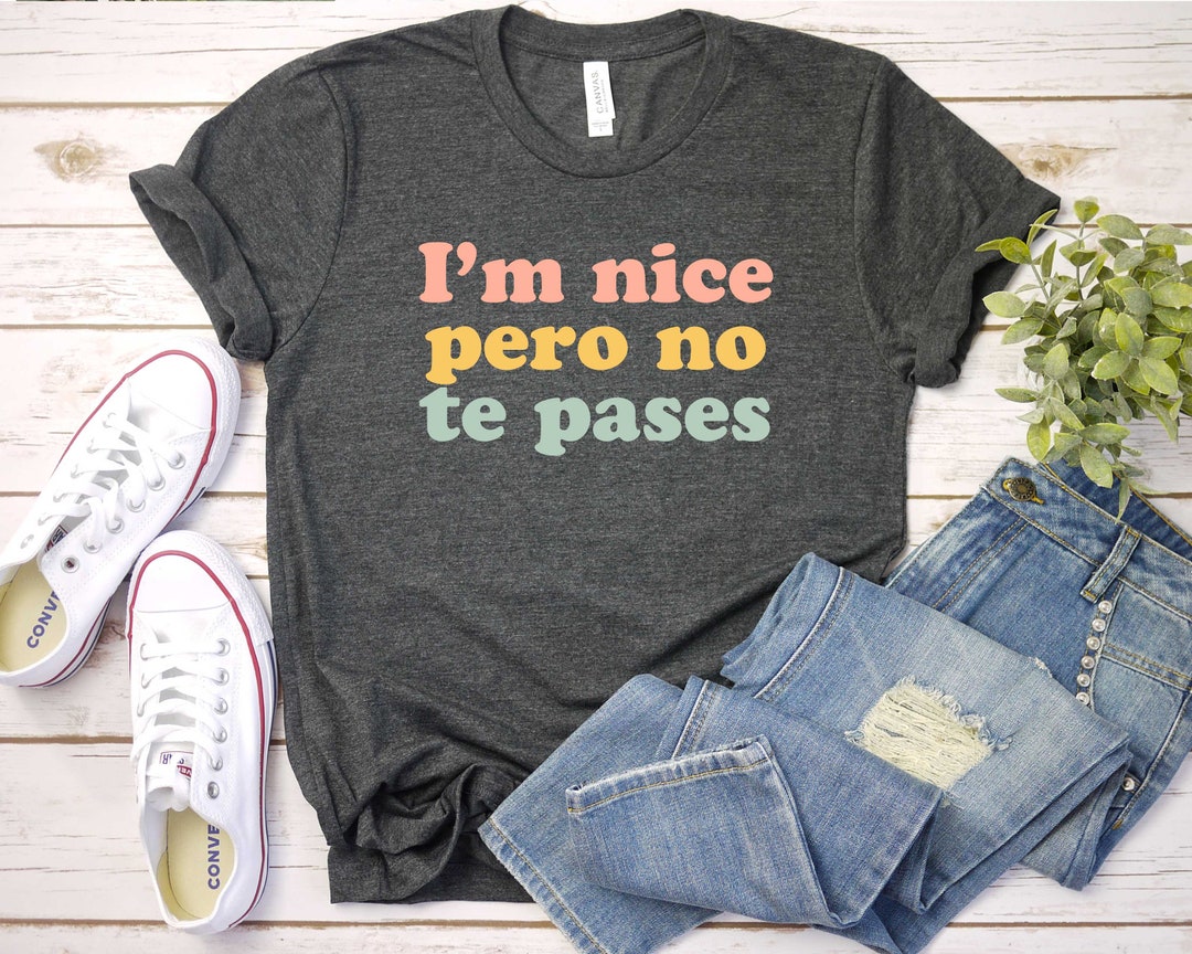 I'm Nice Pero No Te Pases Shirt Buena T-shirt Spanglish T-shirt ...