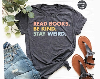 Book Lover Shirt, Literary T-Shirt, Bookish Book Lover Gift Book Reader Shirt Gift for Librarian Read Books Be Kind Stay Weird Tee GBTD1580