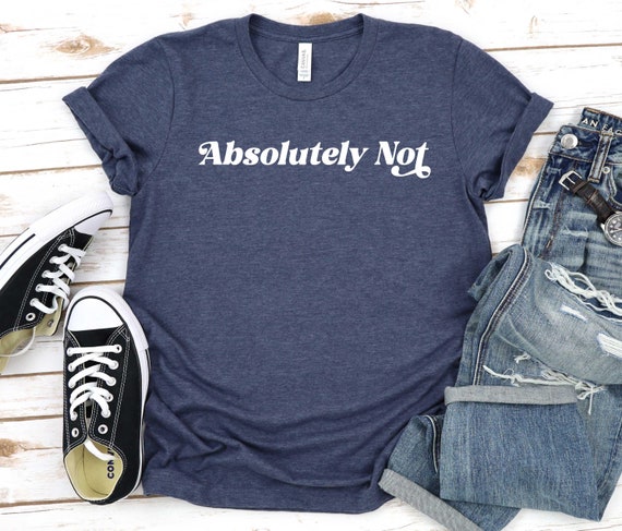 Absolutely Not, Shirt, Sarcastic , Statement Tee, Mom Dad Life Shirt, Comfort Color Shirt, Funny Gift Friend Gift, Comfort colors / GBD2466