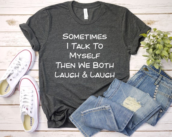 thumbnail image 2 of Sometimes I Talk To Myself Then We Both Laugh Laugh T-Shirt 2 of 14