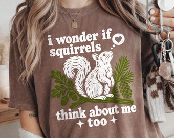 I Wonder If Squirrels Think About Me Too, Squirrel Lover Shirt, Backyard Nature Lover, Woodland Animal Lover, Squirrel Gift for Mom GBD3248