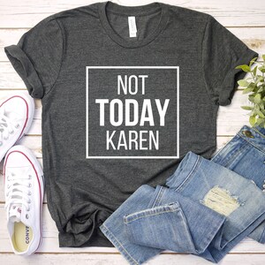 Not Today Karen Shirt - Karen Tshirt, Don't Be a Karen Shirt, Funny Karen Shirt, Calm Down Karen, Shut Up Karen, Meme T-Shirt