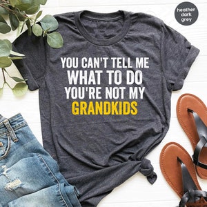 You Can't Tell Me What To Do You're Not My GRANDKIDS Shirt, Grandpa Gift Granddaughter Shirt Gift Grandpa Grandma Shirt GRANDKIDS / GBTD1556