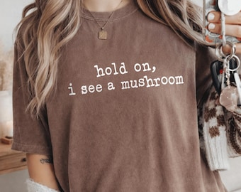 Mushroom Hunter Hold On I See A Mushroom, Funny Foraging Shirt, Mycology, Hiker, Hiking Partner Gift, Cottagecore, Nature Lover Gift GBD3247