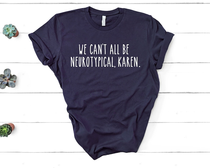 Autism Shirt, ADHD t-shirt, Neurodiverse tshirt, We Can't All Be Neurotypical, Friends Autism, Karen shirt, Neurodiversity Gift tee GBD1813 image 1