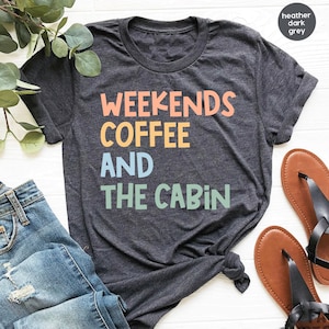 Weekends Coffee and The Cabin, Gift For Cabin, Camping shirt, shirt for Women Cabin Shirts Women, Cabin Life lake shirt, trip shirt GBTD1561