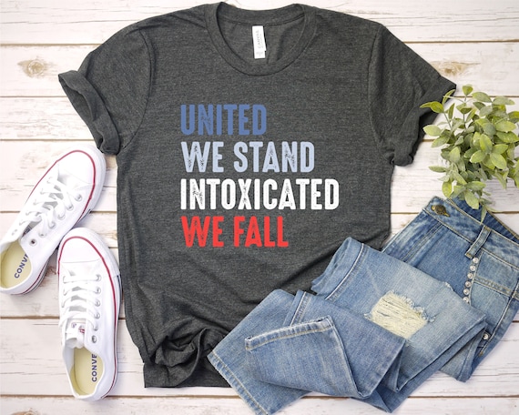 United We Stand Intoxicated We Fall Shirt - Funny 4th of July, Patriotic t-shirt, Gift for Independence Day, Fourth of july shirt / GBTD0447