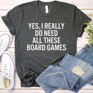 Yes I Really Do Need All These Board Games Board Games Shirt, Board Game Gifts, Board Game Lover, Board Game Tees, Boardgame Shirts GBTD1613