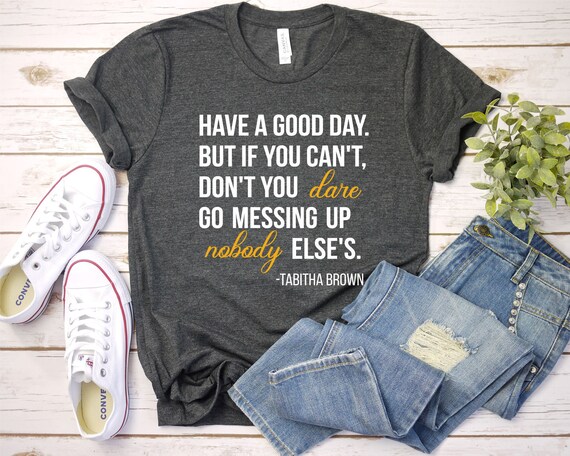 Tabitha Brown Quote Have A Good Day Tabitha Brown Shirt Have A Good Day But If You Can't | Etsy Ireland