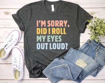 Did I Roll My Eyes Out Loud Shirt, Sarcastic Shirt, Funny TShirt, Gift for Her Teen girl Gift Sassy Attitude Drama, Funny Girl Shirt GBD1771