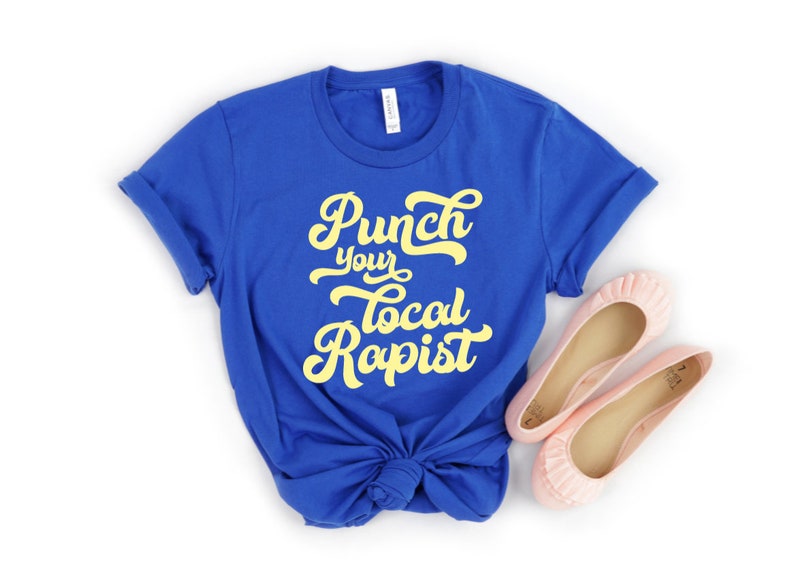 Punch Your Local Rapist Sexual Assault Survivor Awareness Tee, Consent is Sexy, No Means No, Me Too 