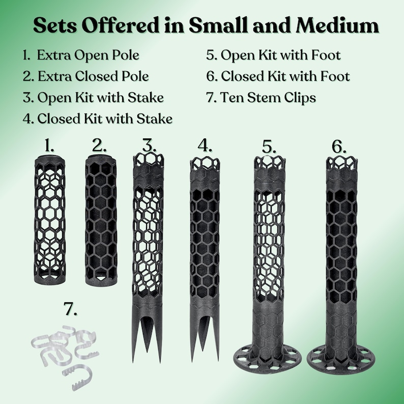May include: Seven different plant support options for small and medium plants.  The options include open and closed poles, kits with stakes and kits with feet, and stem clips.  The poles are black and made of a honeycomb-like material. The kits have a stake or foot made of the same material. The stem clips are clear plastic.